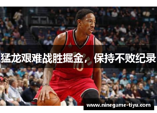 猛龙艰难战胜掘金，保持不败纪录