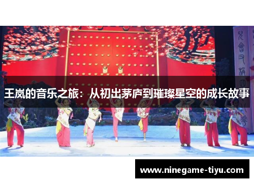 王岚的音乐之旅：从初出茅庐到璀璨星空的成长故事
