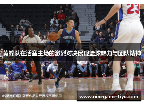 黄蜂队在活塞主场的激烈对决展现篮球魅力与团队精神