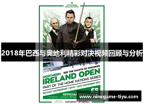 2018年巴西与奥地利精彩对决视频回顾与分析